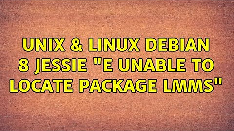Unix & Linux: Debian 8 Jessie "E: Unable to locate package lmms" (2 Solutions!!)