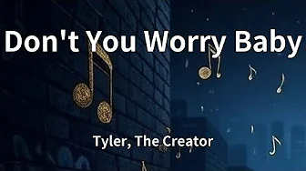 Tyler, The Creator - Don't You Worry Baby (Lyrics) Tyler, The Creator - Don't You Worry Baby (Lyrics)