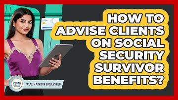 How To Advise Clients On Social Security Survivor Benefits?