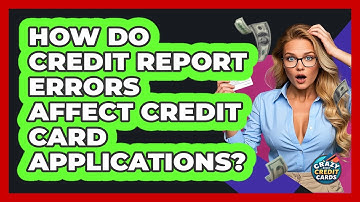 How Do Credit Report Errors Affect Credit Card Applications? - Crazy About Credit Cards