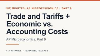 Trade and Tariffs and Economic vs. Accounting Costs | Six Minutes: AP Microeconomics, Part 8