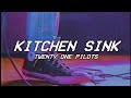 Kitchen sink  twenty one pilots  lyrics