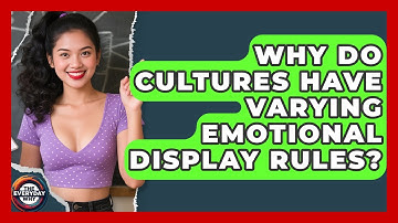 Why Do Cultures Have Varying Emotional Display Rules? - The Everyday Why