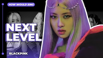 How would BLACKPINK sing NEXT LEVEL by AESPA (Line Distribution) • Kwan
