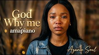 God Why Me - Azanie Soul (Soulful Amapiano 2026)