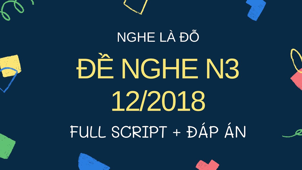 (Nghe Là Đỗ) Đề Nghe N3 12/2018 - Luyện Nghe N3 - Choukai N3 Listening Full Script + Answer
