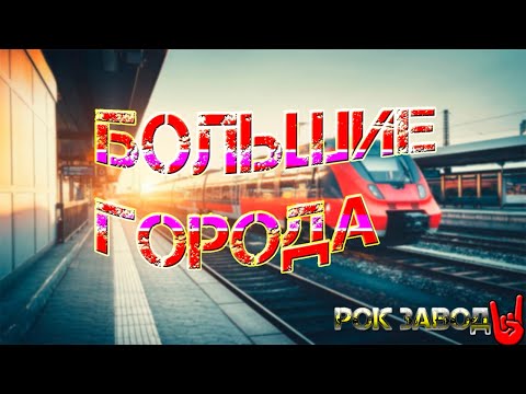 рок завод 🤘 БОЛЬШИЕ ГОРОДА 🚆 (текст песни)