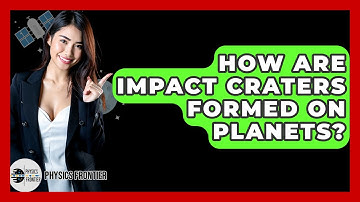 How Are Impact Craters Formed On Planets? - Physics Frontier