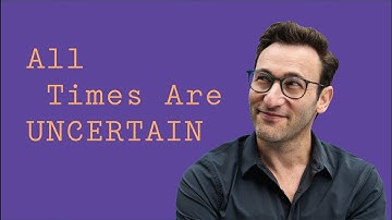 All Times Are UNCERTAIN | Simon Sinek