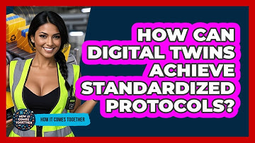 How Can Digital Twins Achieve Standardized Protocols? - How It Comes Together