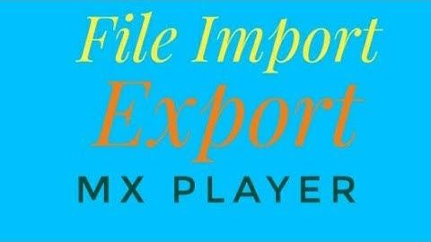 File Import Export Vs MX Player