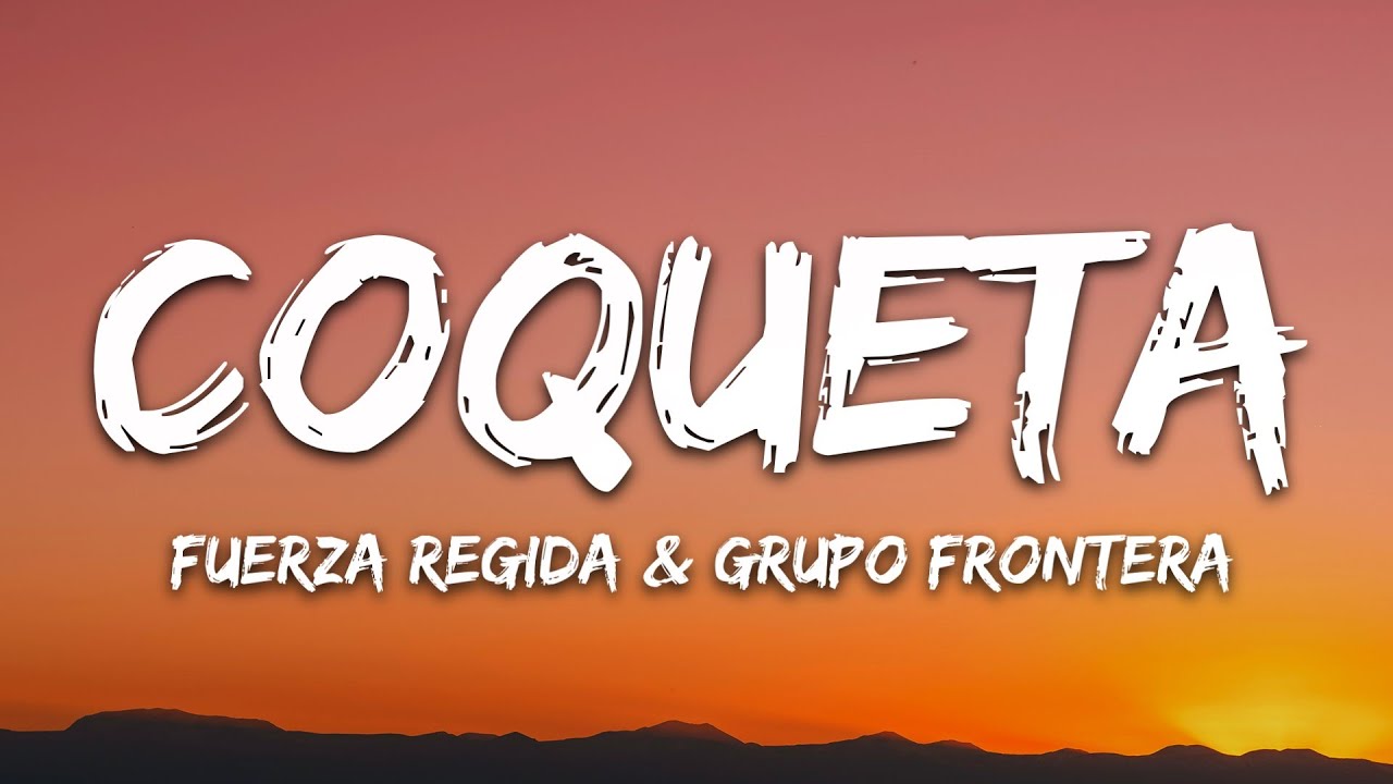 Fuerza Regida, Grupo Frontera - Coqueta (Letra/Lyrics) Fuerza Regida, Grupo Frontera - Coqueta (Letra/Lyrics)