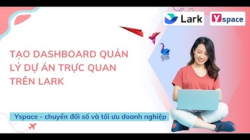 Tạo dashboard quản lý dự án trực quan trên Lark