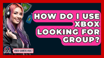 How Do I Use Xbox Looking For Group? - Video Gamers Vault