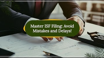 Master ISF Filing: Avoid Mistakes and Delays!