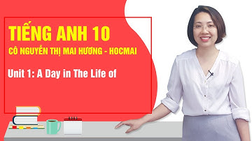 Unit 1: A Day in The Life of - Tiếng Anh 10|Cô Nguyễn Thị Mai Hương - Học Tốt 10