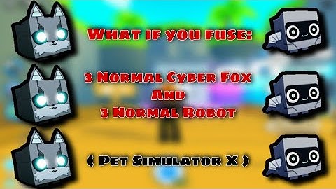 What if you fuse 3 Normal Cyber Fox and 3 Normal Robot (Pet Simulator X)