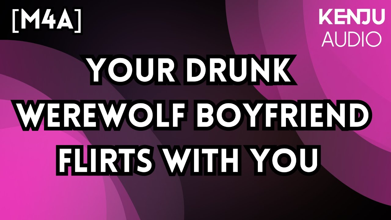 AUDIO RP | WEREWOLF BOYFRIEND DRUNK FLIRTS WITH YOU | M4A |