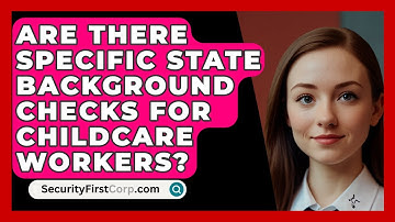 Are There Specific State Background Checks For Childcare Workers? - SecurityFirstCorp.com