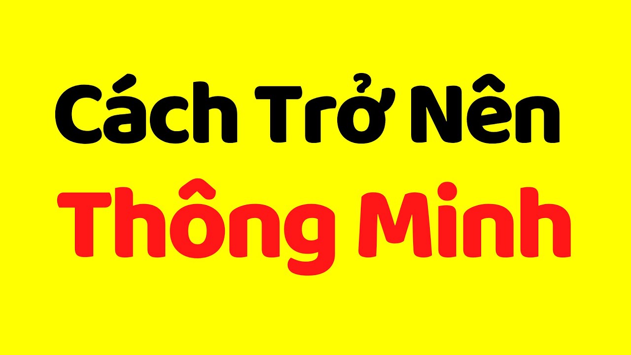 Học hỏi kinh nghiệm | Cách Trở Nên Thông Minh | Kinh Nghiệm Thực Tế – Không Lý Thuyết