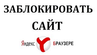 Как заблокировать сайт в Яндекс Браузере