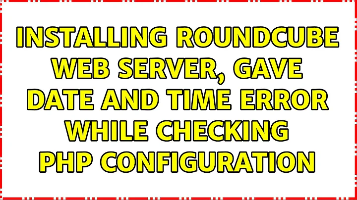 Ubuntu: Installing Roundcube Web Server, gave date and time error while checking PHP configuration