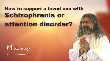 How to support a loved one with Schizophrenia or attention disorder? I Mohanji