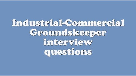 Industrial-Commercial Groundskeeper interview questions