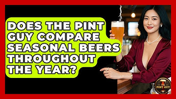 Does The Pint Guy Compare Seasonal Beers Throughout The Year? - The Pint Guy