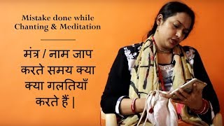 Mistake done while Chanting & Meditation - मंत्र / नाम जाप करते समय क्या क्या गलतियाँ करते हैं |