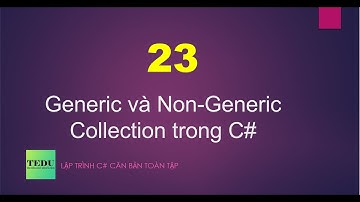 C# căn bản - Bài 23: Generic và Non-Generic Collection trong C# |  TEDU