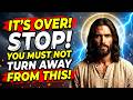 God Says: "IT'S OVER BUT YOU NEED TO STOP!" God Message Today~ Gods Message Now
