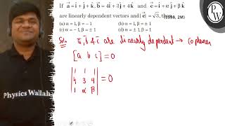 If 𝐚=𝐢̂+𝐣̂+𝐤̂, 𝐛=4 𝐢̂+3 𝐣̂+4 𝐤̂ and 𝐜=𝐢̂+α𝐣̂+β𝐤̂ are linearly dependent vectors and |...