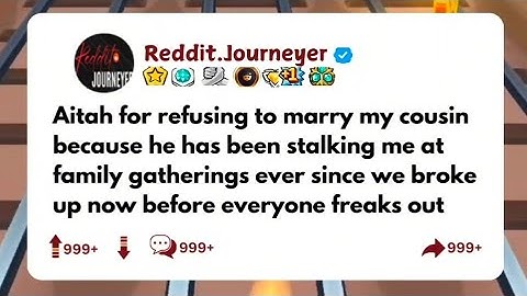Aitah for refusing to marry my cousin because he has been stalking me at family gatherings ever..