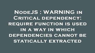 NodeJS : WARNING in Critical dependency: require function is used in a way in which dependencies can