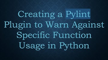 Creating a Pylint Plugin to Warn Against Specific Function Usage in Python