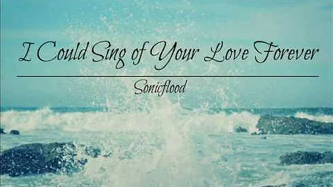 Sonicflood - I Could Sing of Your Love Forever Lyrics Video.wmv