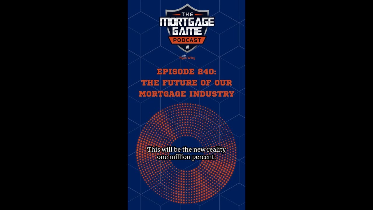The Mortgage Game 240: The Future of Our Mortgage Industry Part 1