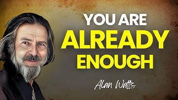 You Are Already Enough, Stop Trying to Fix Yourself — Alan Watts on Self-Acceptance & Inner Peace