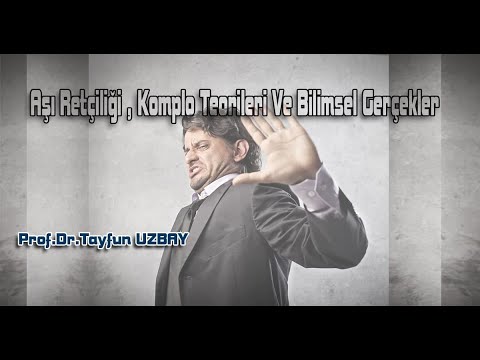 AŞI RETÇİLİĞİ, KOMPLO TEORİLERİ VE BİLİMSEL GERÇEKLER - TAYFUN UZBAY(PROF.DR.)