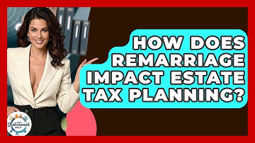 How Does Remarriage Impact Estate Tax Planning? - Get Retirement Help