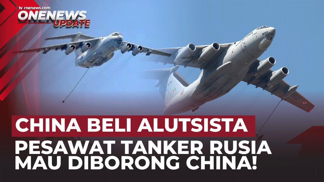 China Siaga Perang! Borong Pesawat Tanker Rusia IL-78 Sebanyak Dua Lusin  | OneNews Update