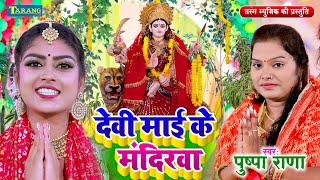 #video - देवी माई के मंदिरवा | #Pushpa Rana Devi Geet Bhakti Song | Mata Bhajan | Maai Ke Mandir