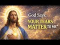God Says: Your Tears Matters To Me || God Says | God Message Today | God message Now | God 