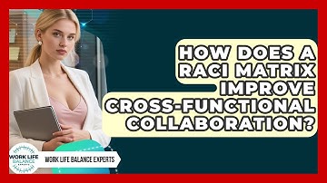 How Does A RACI Matrix Improve Cross-functional Collaboration? - Work Life Balance Experts