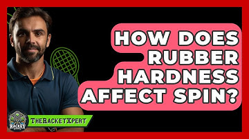 How Does Rubber Hardness Affect Spin? - The Racket Xpert
