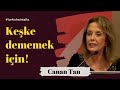 Canan Tan | Keşke dememek için!