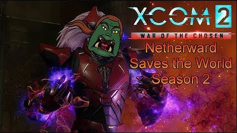 Xcom: War of the Chosen Episode 1: Netherward Saves the World