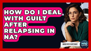 How Do I Deal With Guilt After Relapsing In NA? - Mind Over Substance