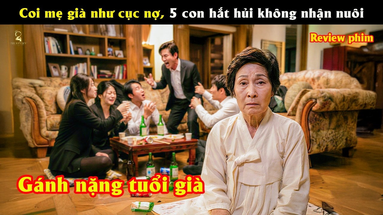[Review Phim] Coi mẹ già như cục nợ, 5 con hắt hủi không nhận nuôi
